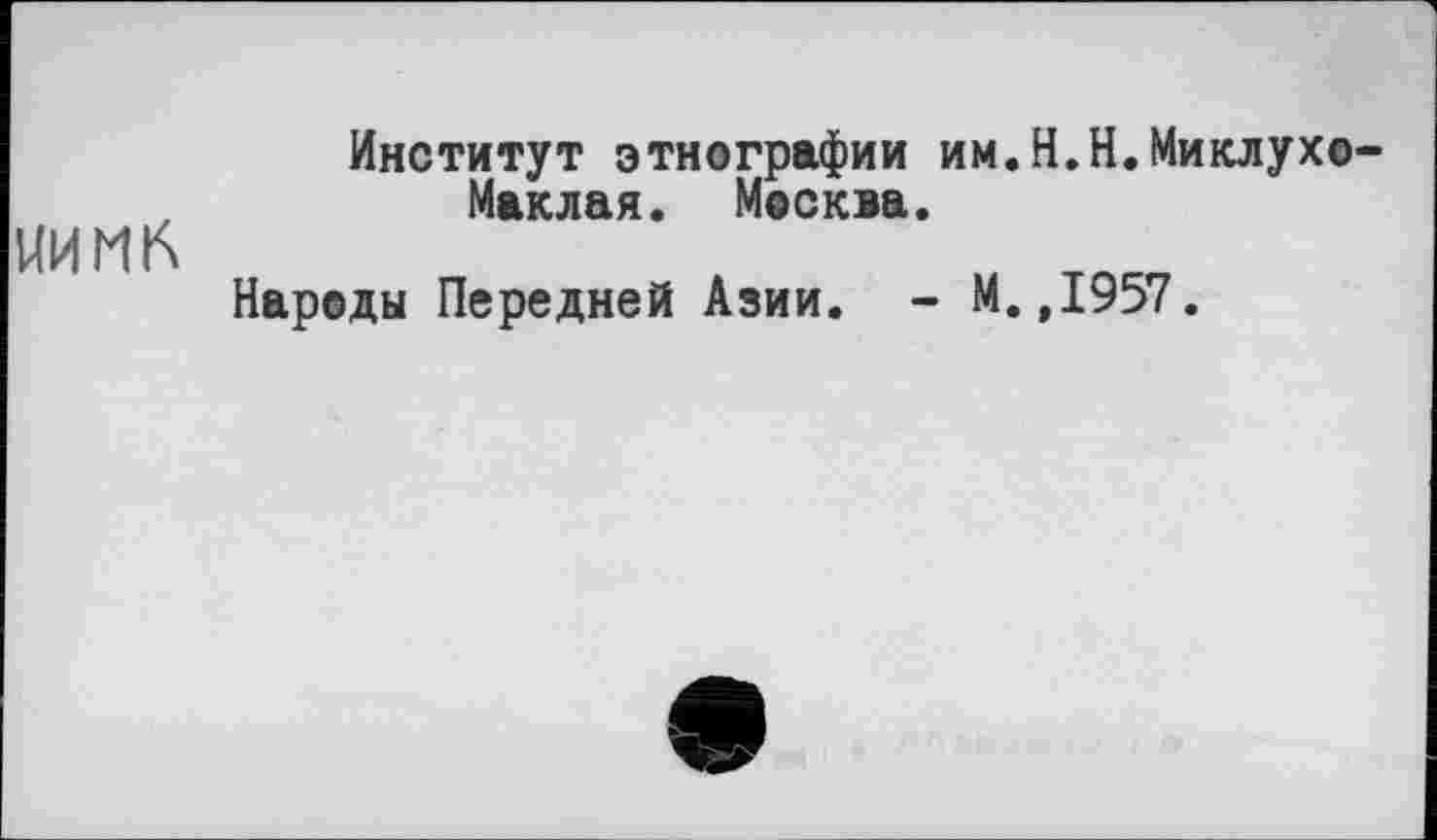 ﻿НИНК
Институт этнографии им.Н.Н.Миклухо-Маклая. Москва.
Народы Передней Азии. - М.,1957.